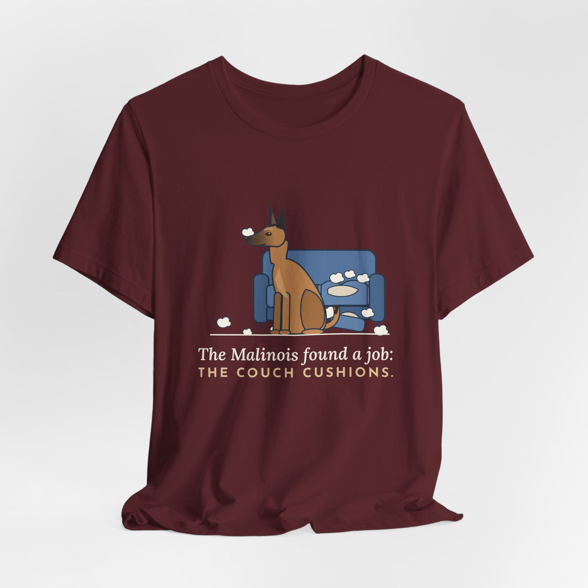 Belgian Malinois T-Shirt - The Malinois Found a Job: The Couch Cushions, Funny Mal Dog Tee
