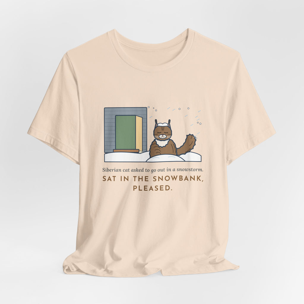 Siberian Cat T-Shirt - Asked to Go Out in a Snowstorm, Sat in the Snowbank, Pleased