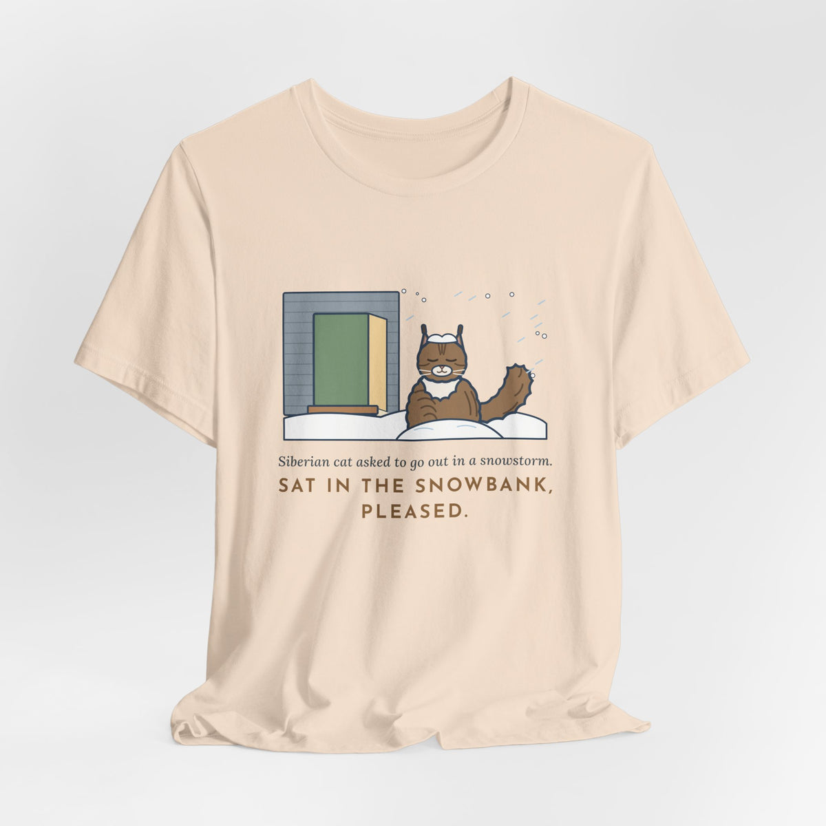 Siberian Cat T-Shirt - Asked to Go Out in a Snowstorm, Sat in the Snowbank, Pleased