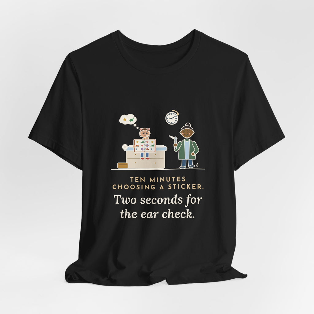 Pediatric Office Nurse T-Shirt - Ten Minutes Choosing a Sticker. Two Seconds for the Ear Check.