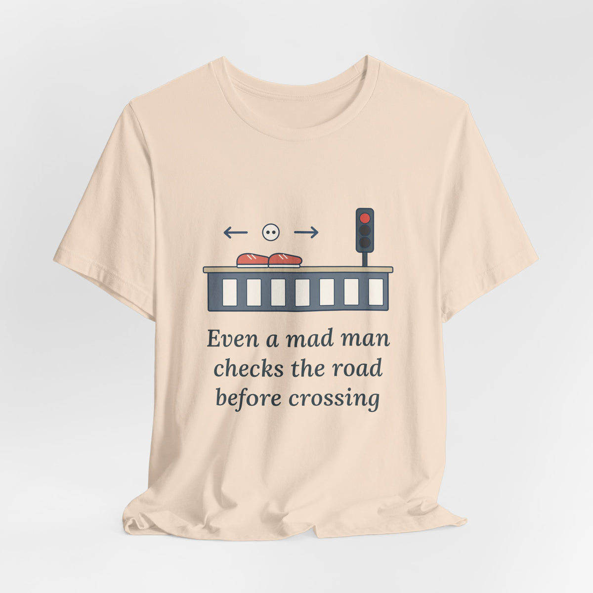 Even a Mad Man Checks the Road Before Crossing T-Shirt, Wisdom Quote Shirt