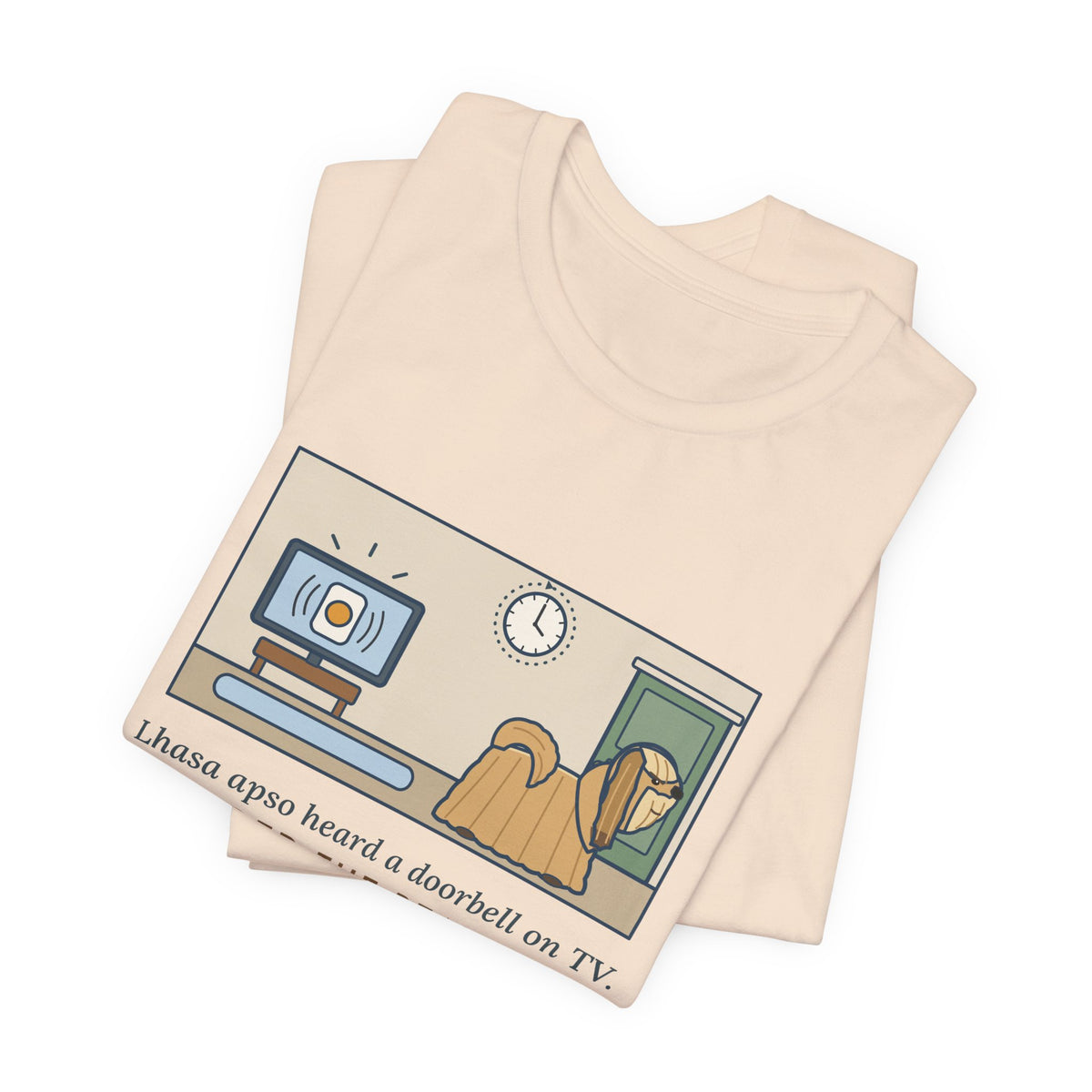 Lhasa Apso T-Shirt - Heard a Doorbell on TV, Guarded the Real Door for an Hour