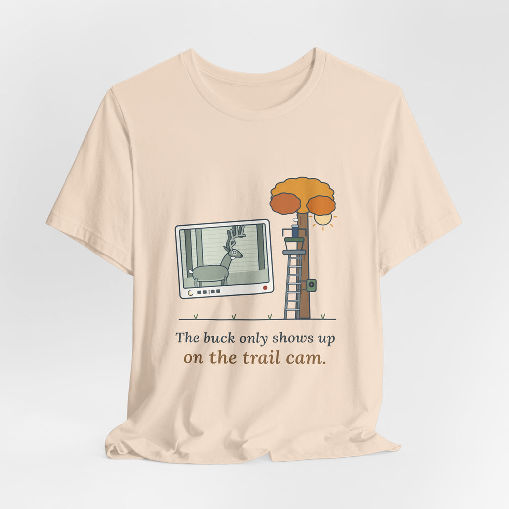 Deer Hunting T-Shirt - The Buck Only Shows Up on the Trail Cam. Funny Hunter Tee