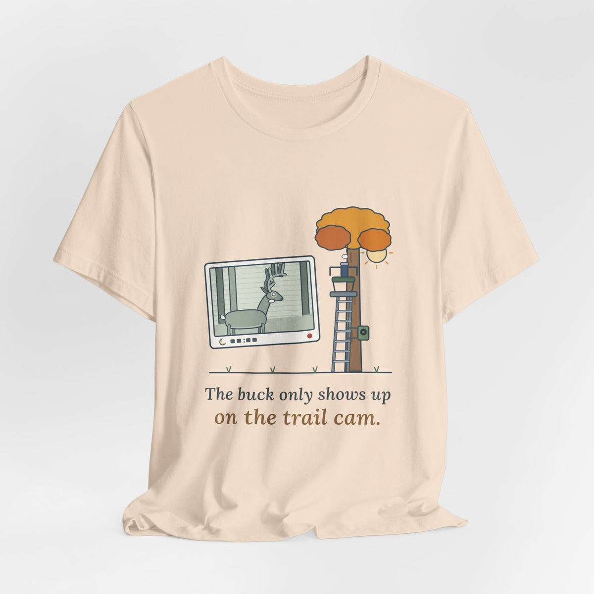 Deer Hunting T-Shirt - The Buck Only Shows Up on the Trail Cam. Funny Hunter Tee
