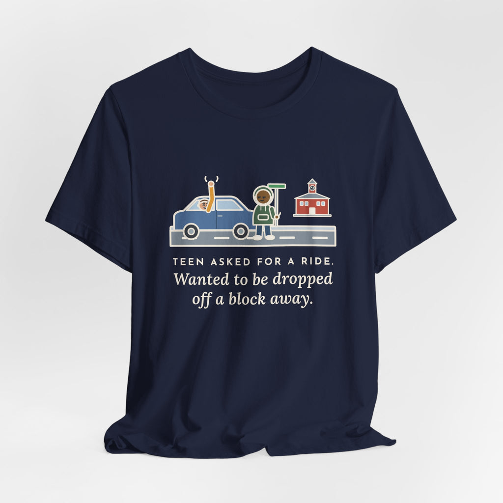 Funny Teen Parent T-Shirt, Teen Asked for a Ride, Wanted to Be Dropped Off a Block Away, Street Corner Tee