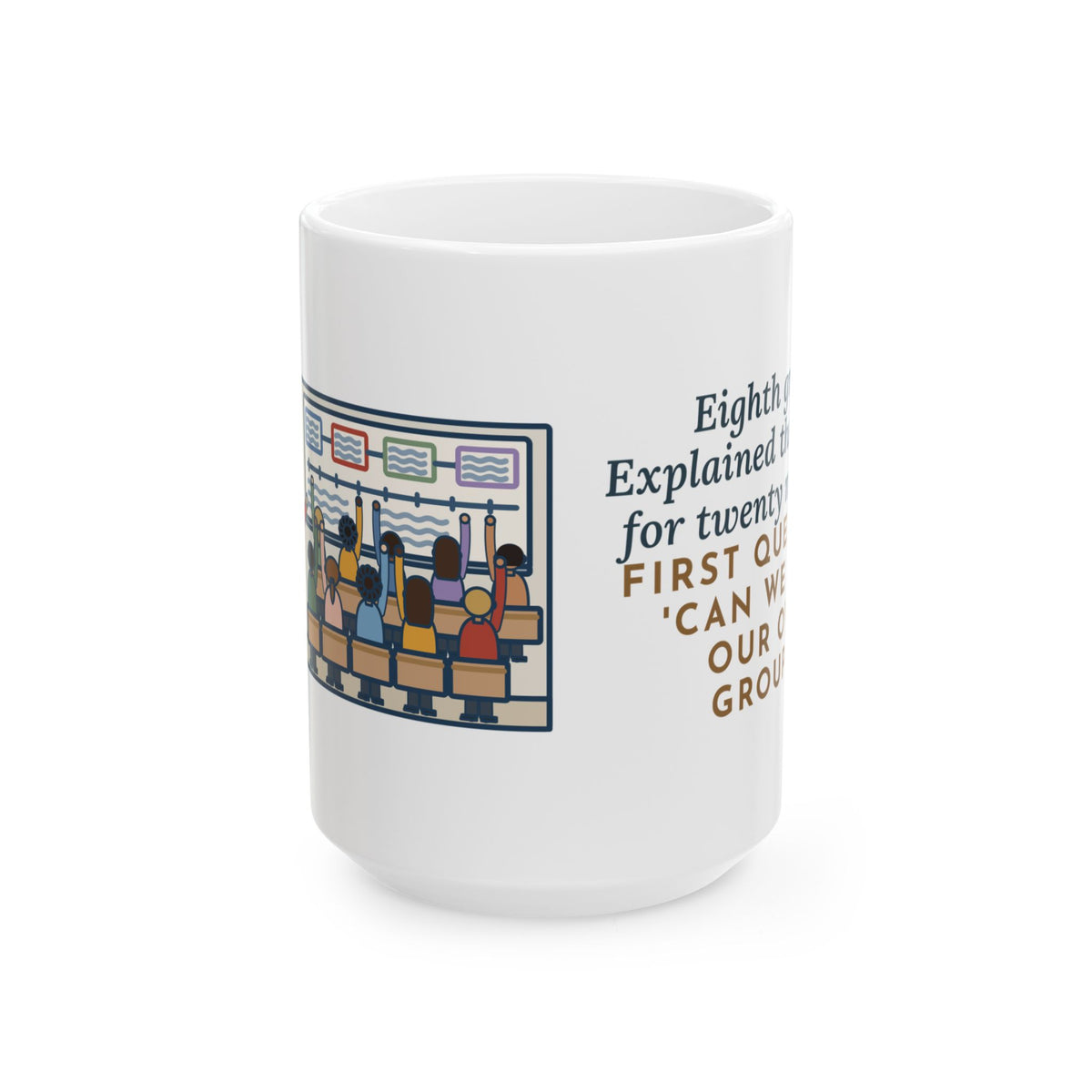 Explained the Project for Twenty Minutes, First Question Was About Groups 15oz Mug, Large Funny Eighth Grade Teacher Coffee Mug