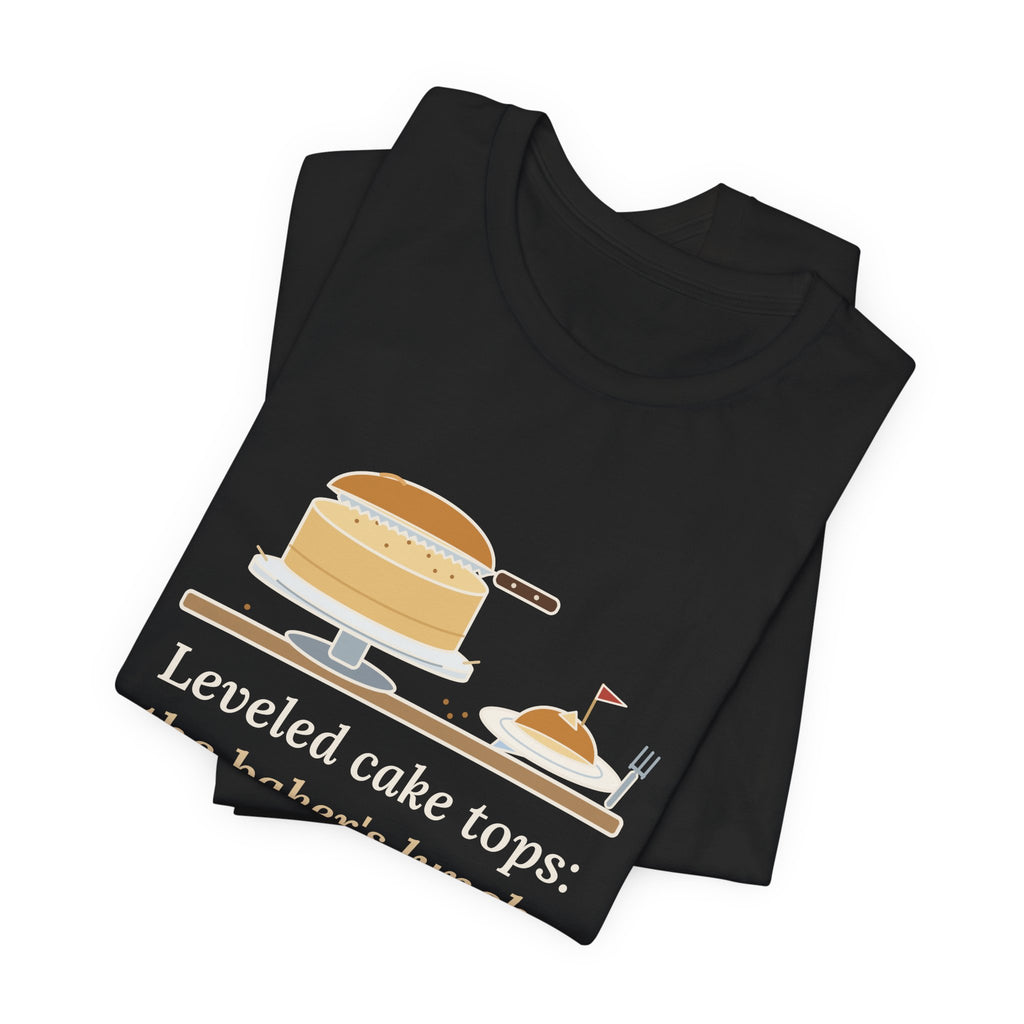 Cake Baker T-Shirt - Leveled Cake Tops: The Baker's Lunch Funny Cake Decorator Tee