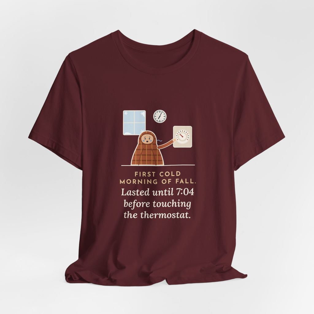 Funny First Cold Morning of Fall T-Shirt - Lasted Until 7:04 Before Touching the Thermostat