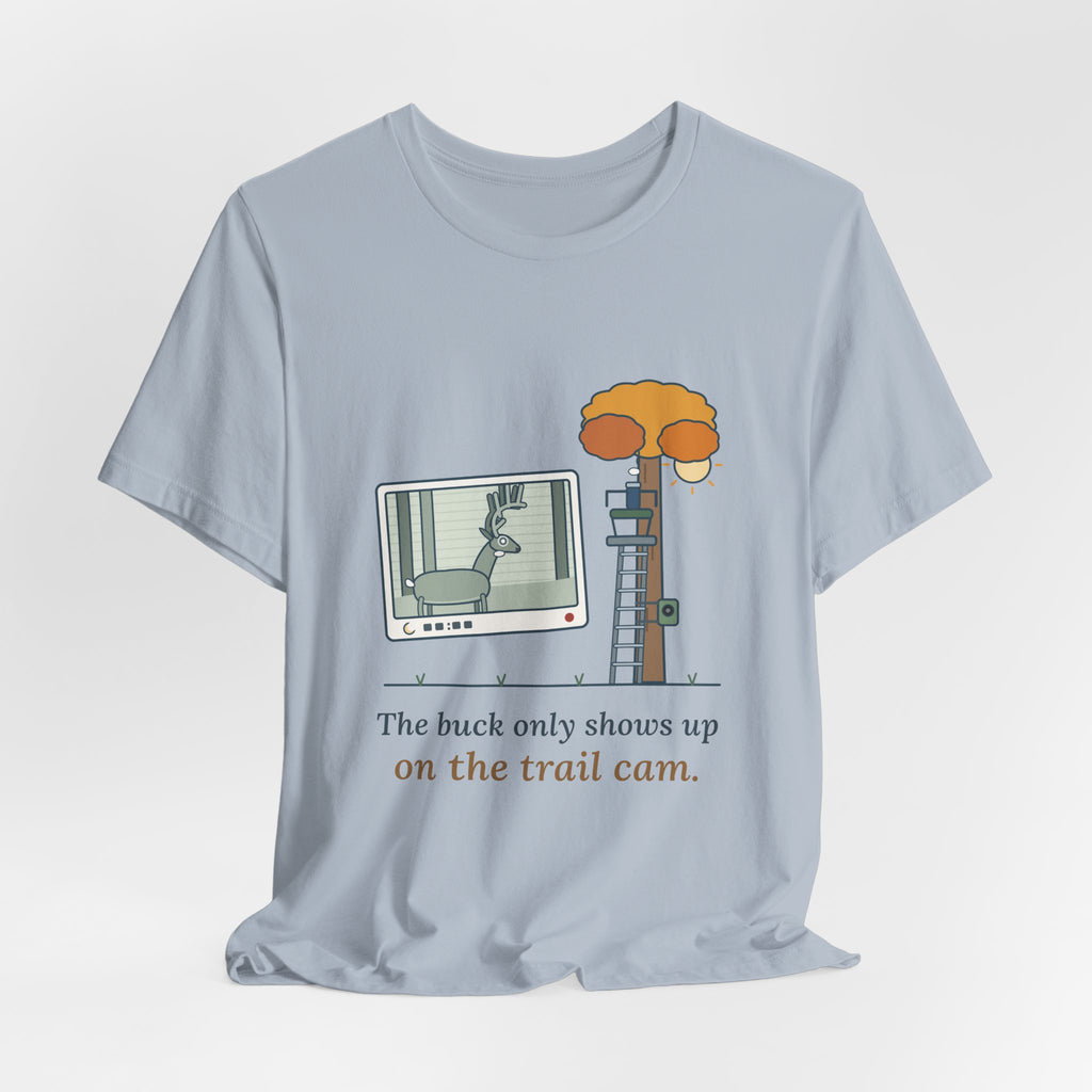 Deer Hunting T-Shirt - The Buck Only Shows Up on the Trail Cam. Funny Hunter Tee