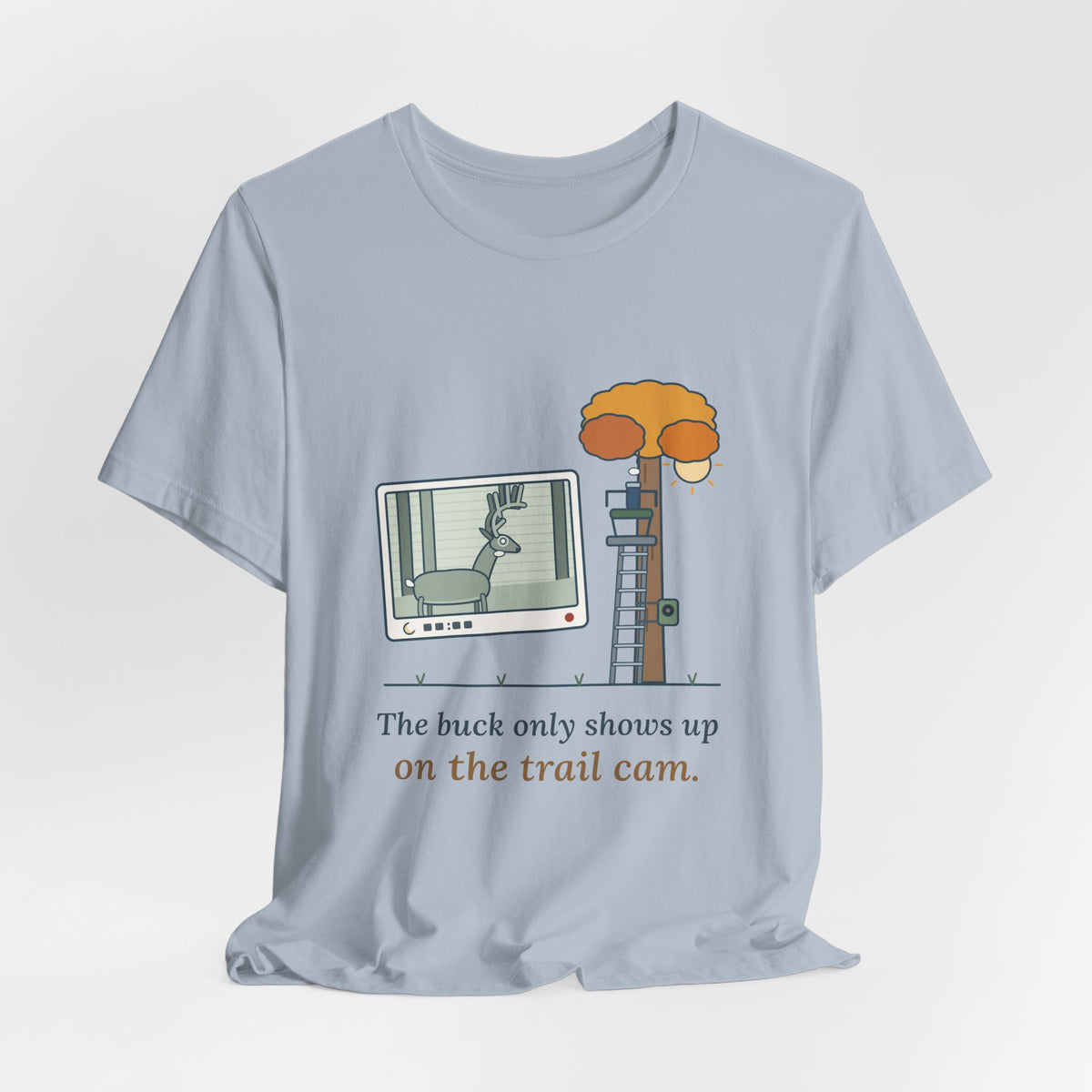Deer Hunting T-Shirt - The Buck Only Shows Up on the Trail Cam. Funny Hunter Tee