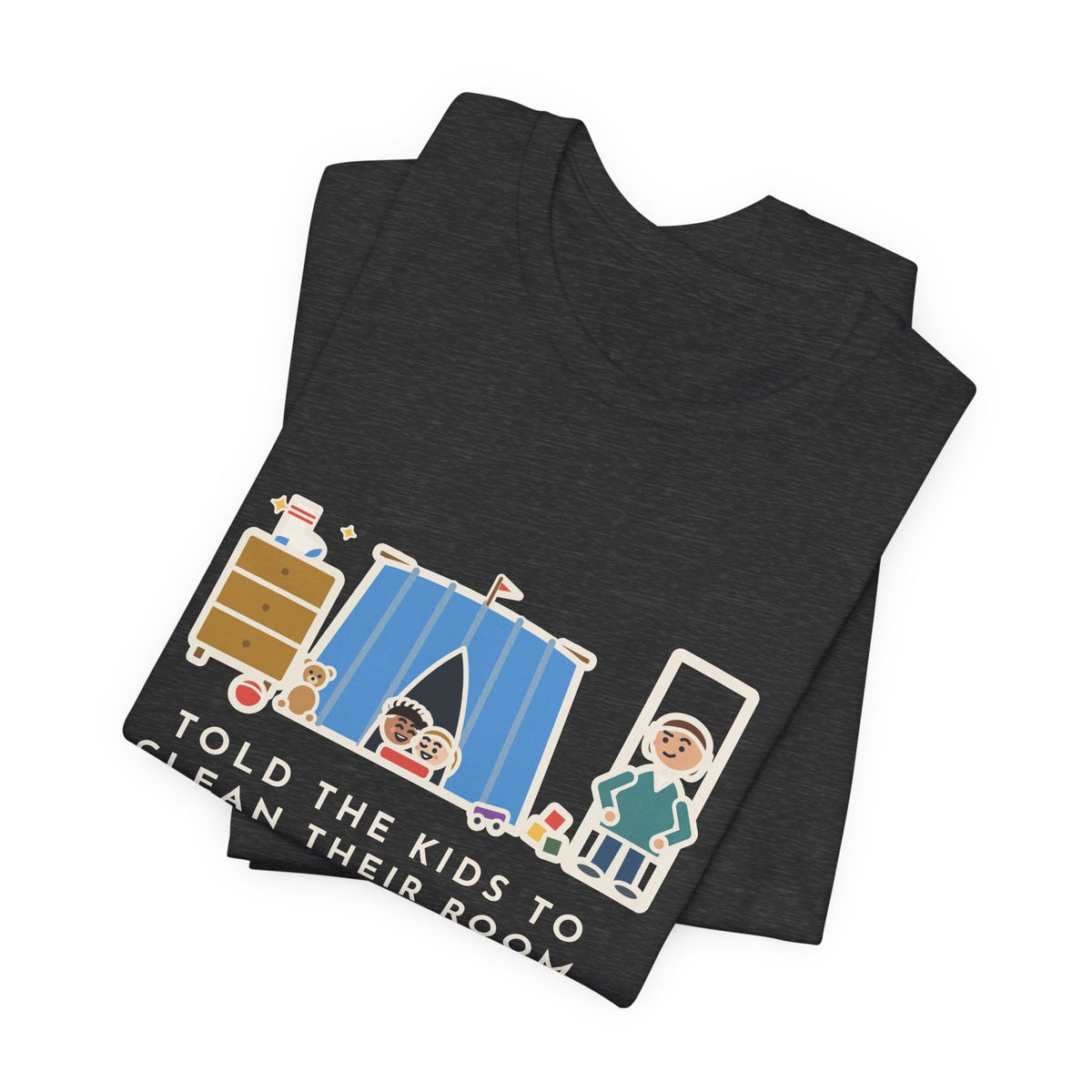 Funny Parent T-Shirt, Told the Kids to Clean Their Room, Found One Folded Sock and a Brand-New Fort, Bedroom Fort Tee