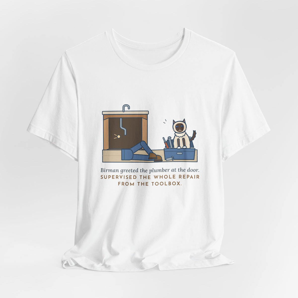 Birman Cat T-Shirt - Greeted the Plumber, Watched the Whole Repair From the Toolbox