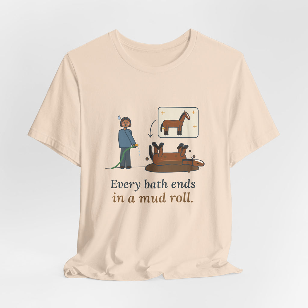Horse Owner T-Shirt - Every Bath Ends in a Mud Roll Funny Horse Lover Tee
