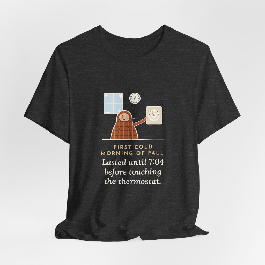 Funny First Cold Morning of Fall T-Shirt - Lasted Until 7:04 Before Touching the Thermostat