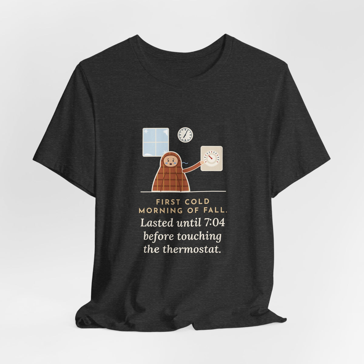 Funny First Cold Morning of Fall T-Shirt - Lasted Until 7:04 Before Touching the Thermostat