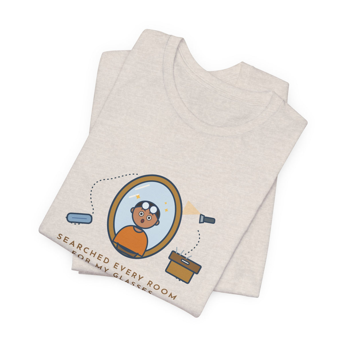 Funny Glasses T-Shirt - Searched Every Room for My Glasses, Found Them on My Forehead