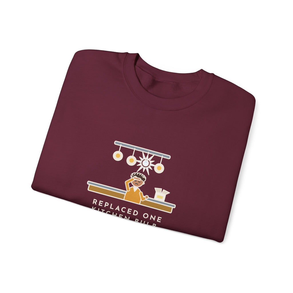 Homeowner Sweatshirt, Replaced One Kitchen Bulb, Now It's Three Warm Lights and One Very Bright One, Funny Kitchen Ceiling Crewneck