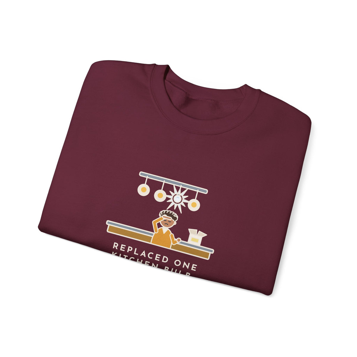 Homeowner Sweatshirt, Replaced One Kitchen Bulb, Now It's Three Warm Lights and One Very Bright One, Funny Kitchen Ceiling Crewneck