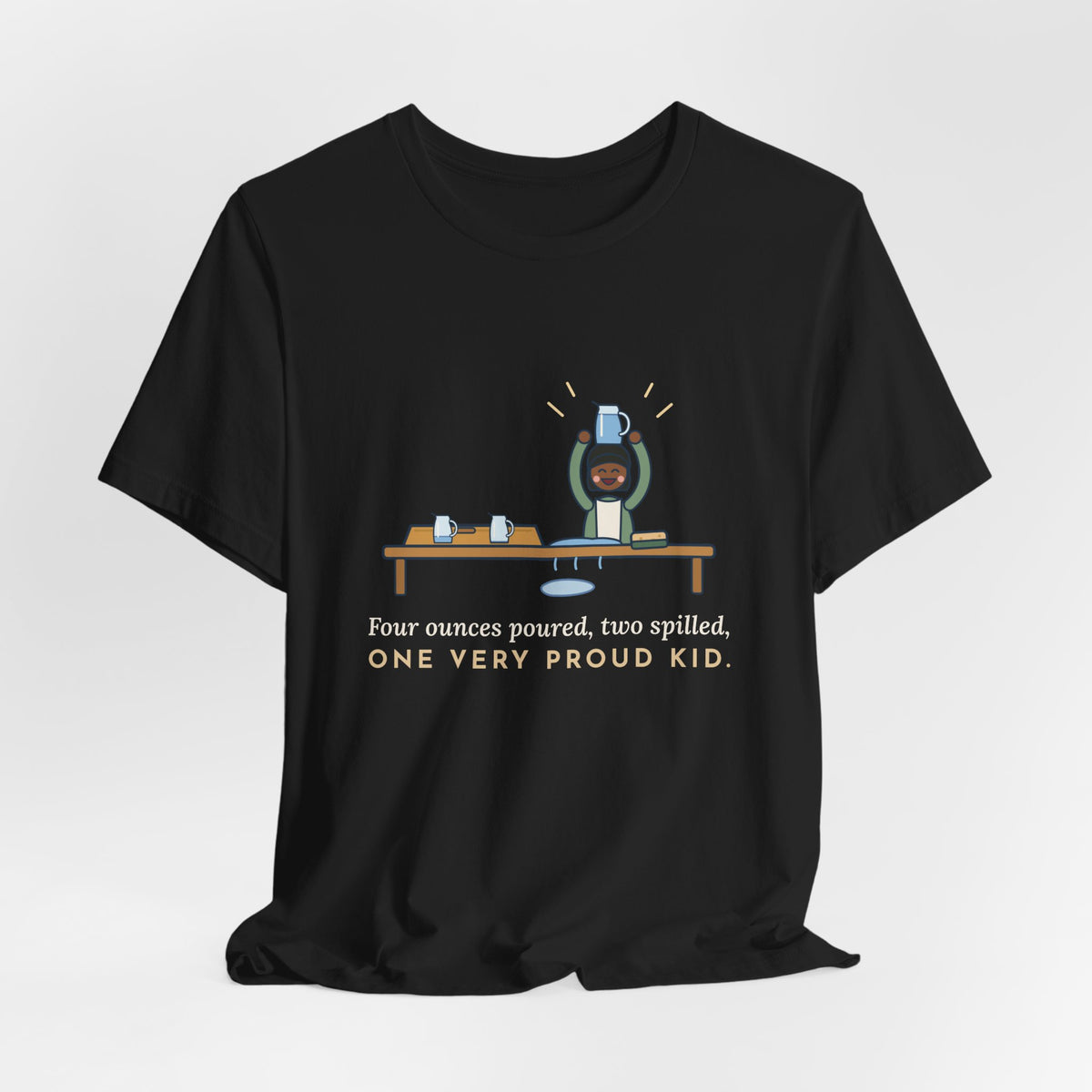 Montessori Guide T-Shirt - Four Ounces Poured, Two Spilled, One Very Proud Kid Teacher Tee