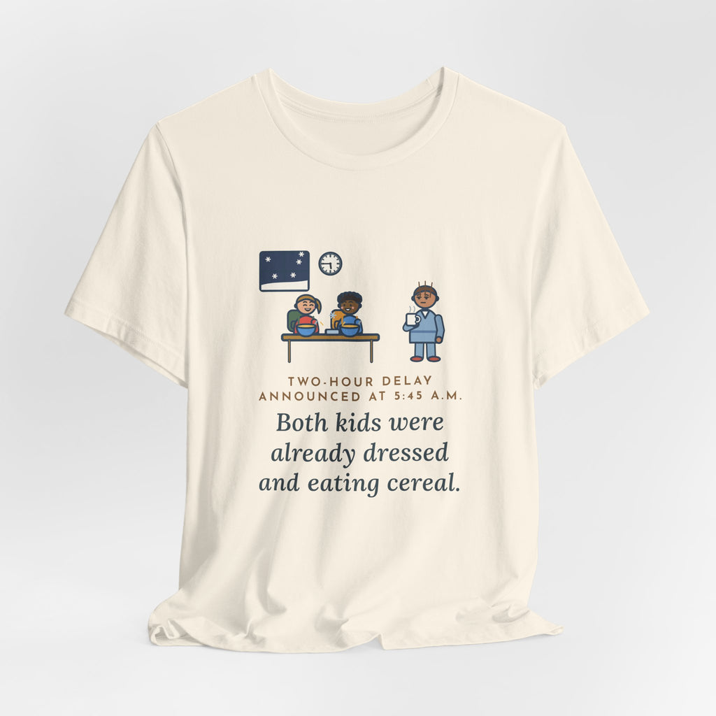 Funny Two-Hour Delay T-Shirt, Announced at 5:45 a.m., Both Kids Already Dressed and Eating Cereal, Dawn Kitchen Tee