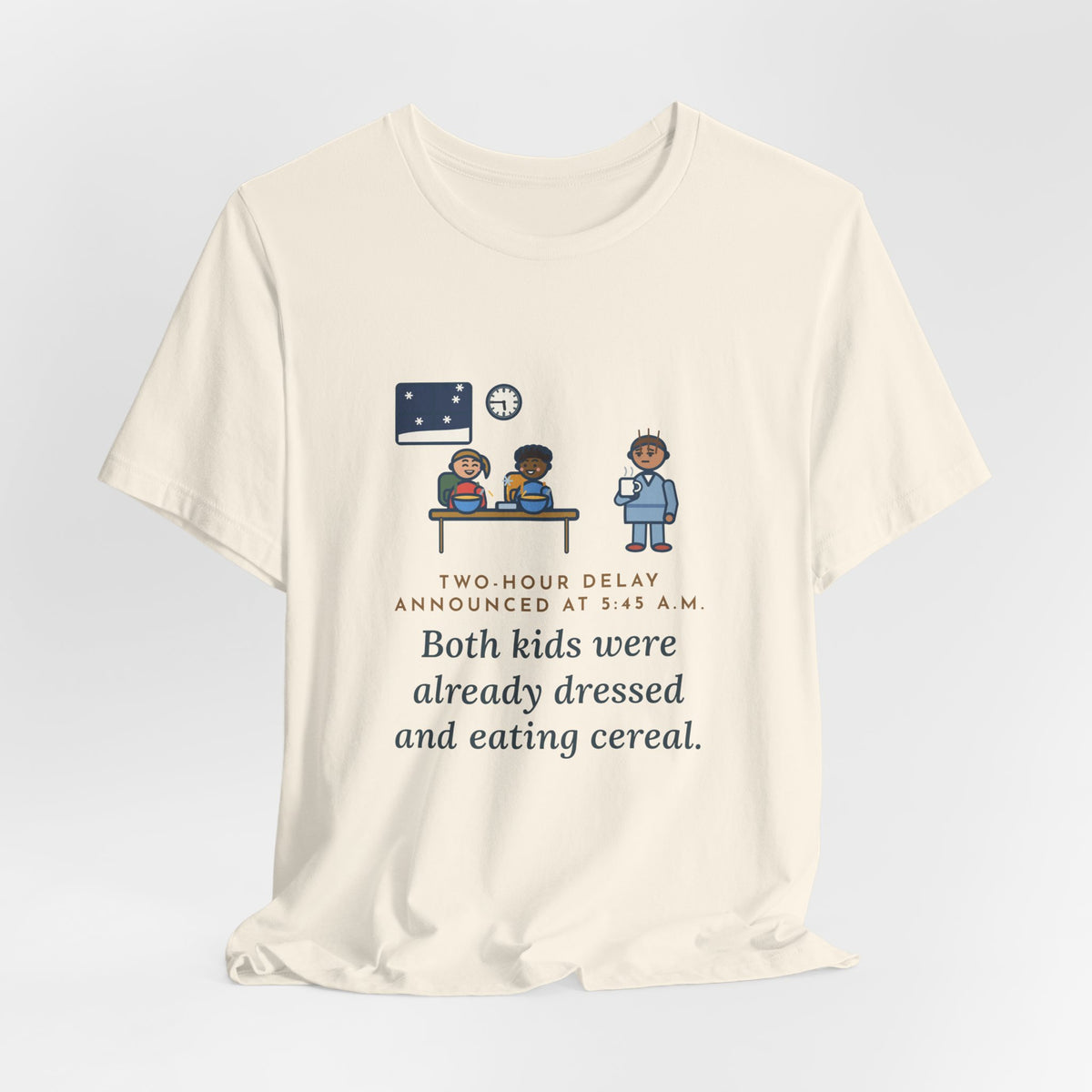 Funny Two-Hour Delay T-Shirt, Announced at 5:45 a.m., Both Kids Already Dressed and Eating Cereal, Dawn Kitchen Tee