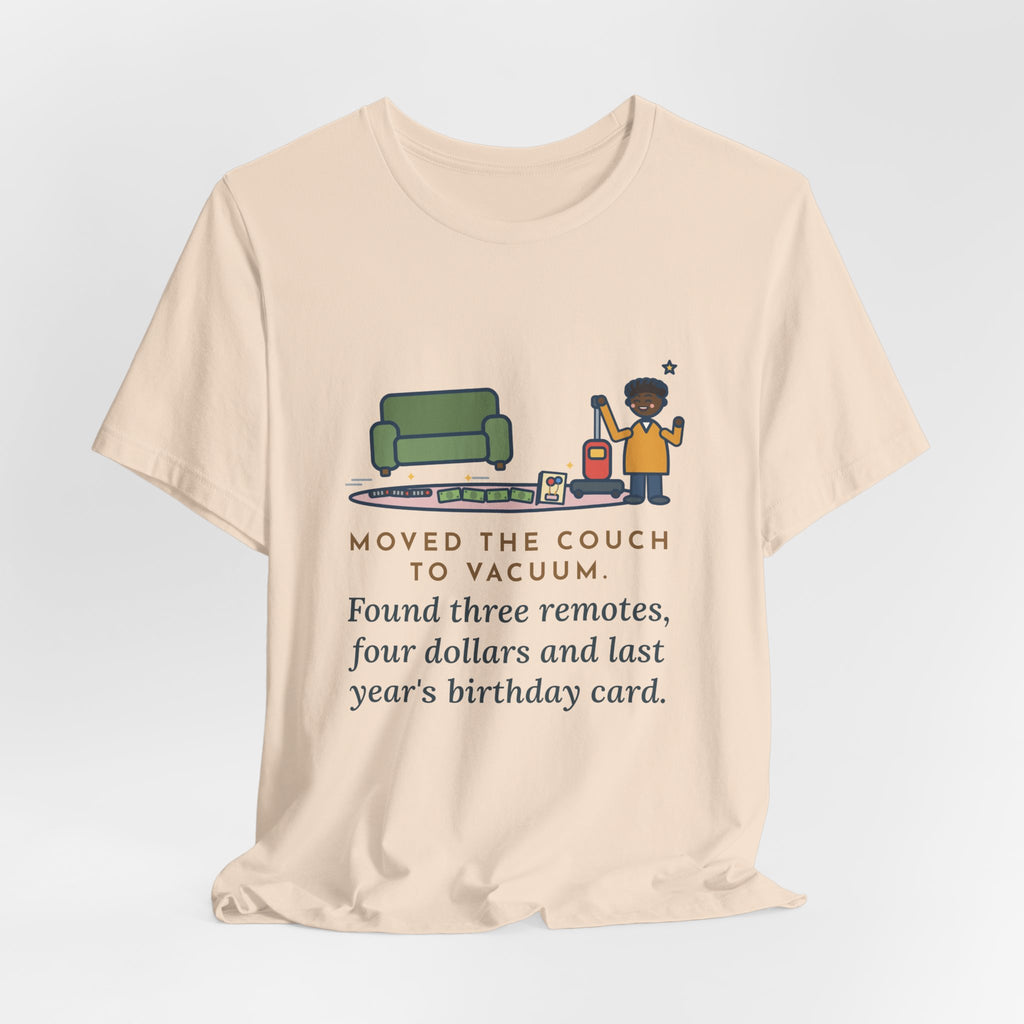 Funny Cleaning Day T-Shirt, Moved the Couch to Vacuum, Found Three Remotes and Last Year's Birthday Card, Under the Couch Tee