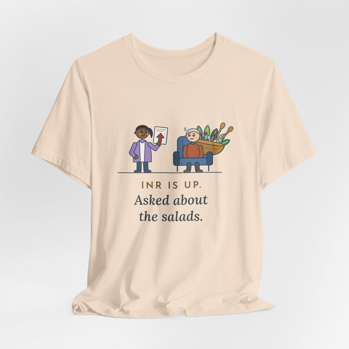 Anticoagulation Clinic Nurse T-Shirt - INR Is Up. Asked About the Salads.