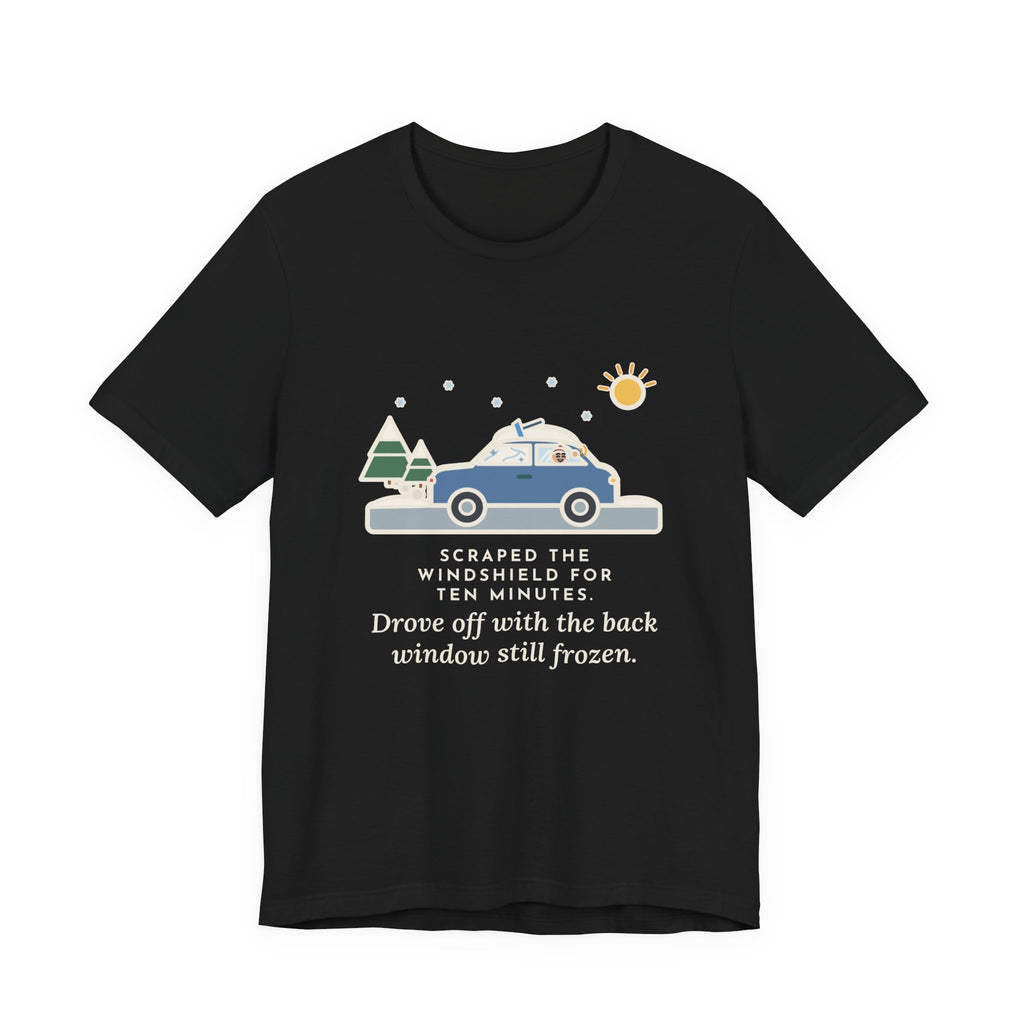 Funny Winter Driver T-Shirt, Scraped the Windshield for Ten Minutes, Back Window Still Frozen, Frosty Driveway Tee