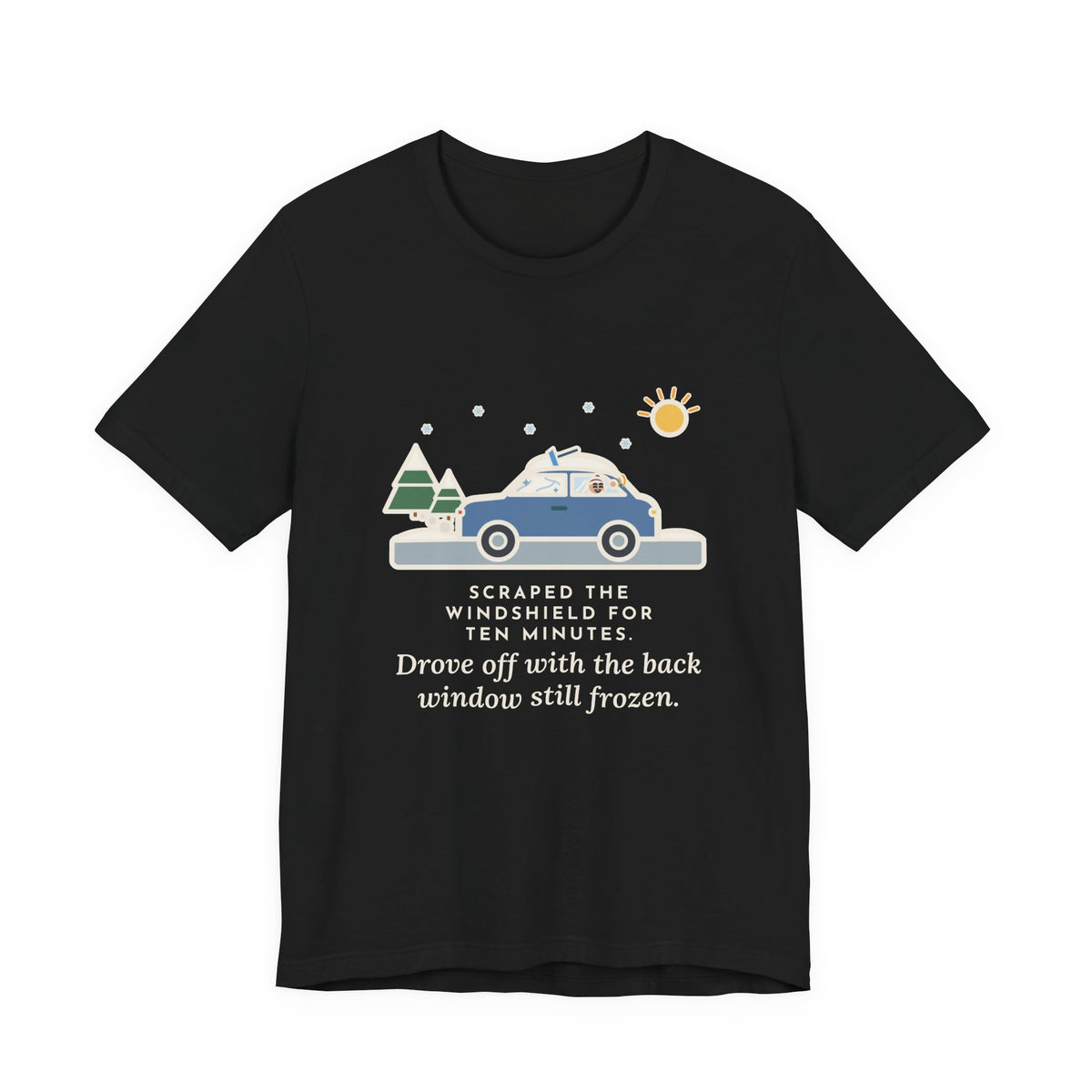 Funny Winter Driver T-Shirt, Scraped the Windshield for Ten Minutes, Back Window Still Frozen, Frosty Driveway Tee