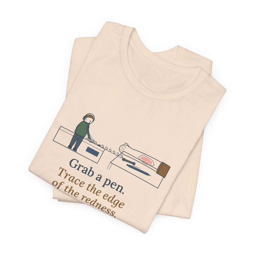Telephone Triage Nurse T-Shirt - Grab a Pen, Trace the Edge of the Redness Funny Tee