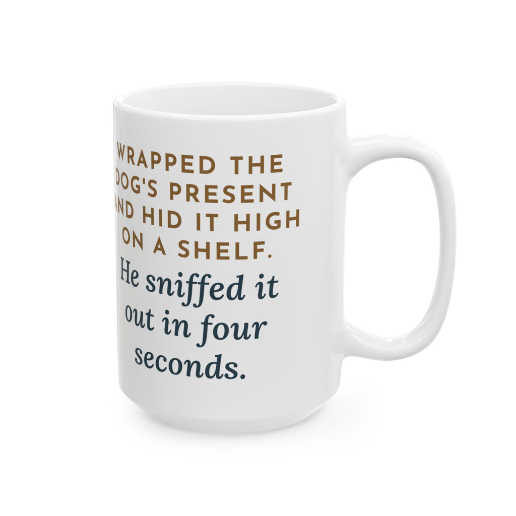 Hid It High on a Shelf, He Sniffed It Out in Four Seconds 15oz Mug, Large Funny Dog's Present Coffee Mug