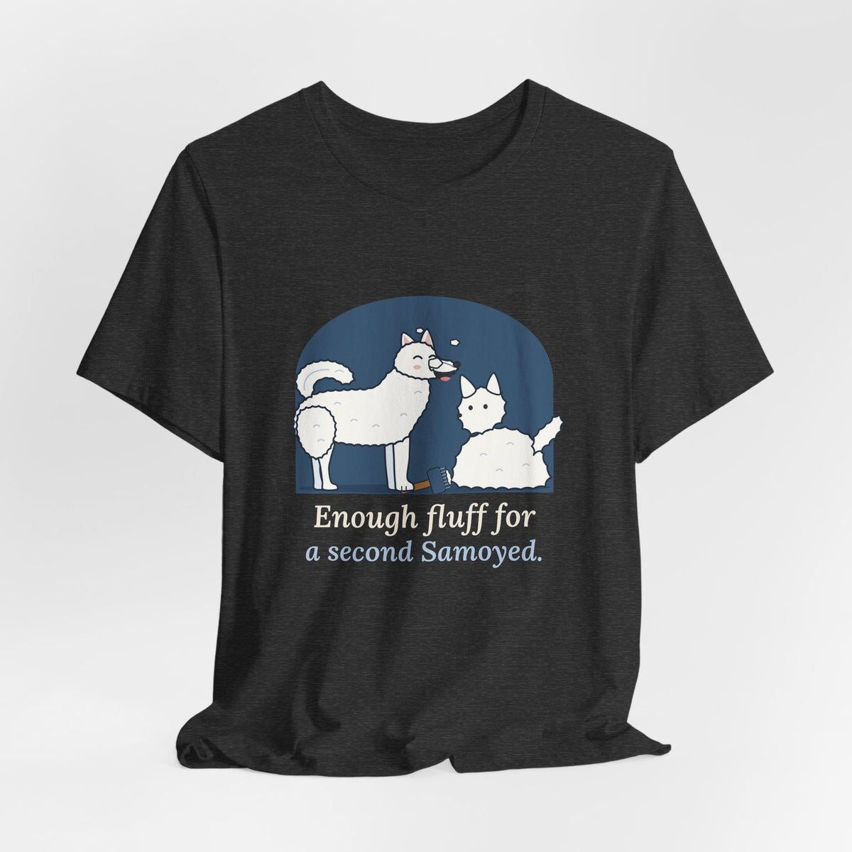 Samoyed T-Shirt - Enough Fluff for a Second Samoyed. Funny Sammy Owner Tee