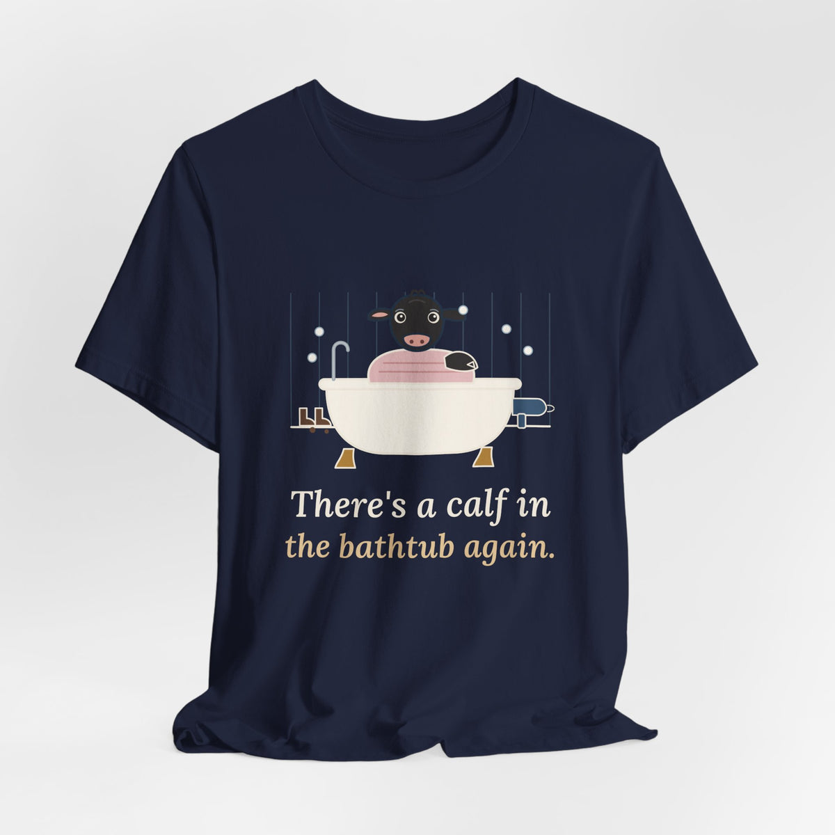 Cattle Rancher T-Shirt - There's a Calf in the Bathtub Again. Calving Season Tee