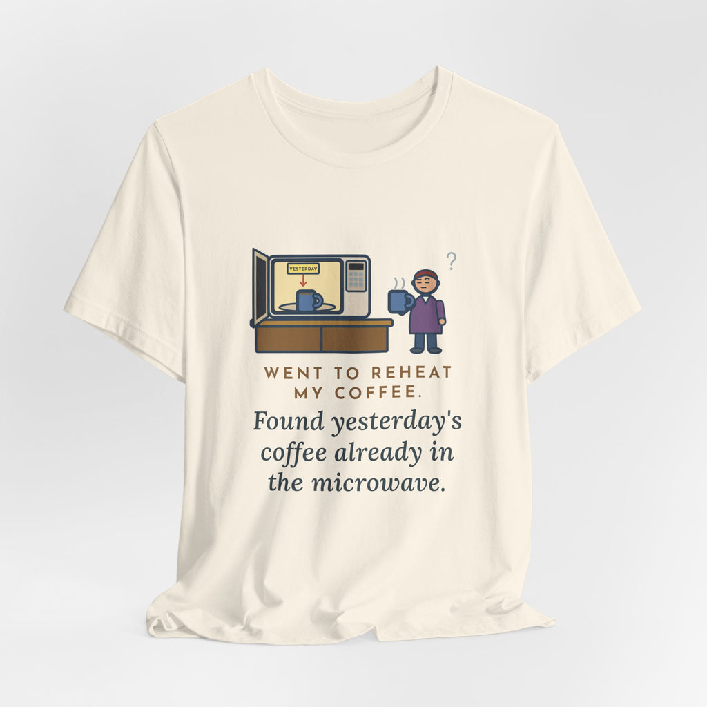Funny Coffee T-Shirt, Went to Reheat Mine, Found Yesterday's Already in the Microwave, Two Mugs Tee