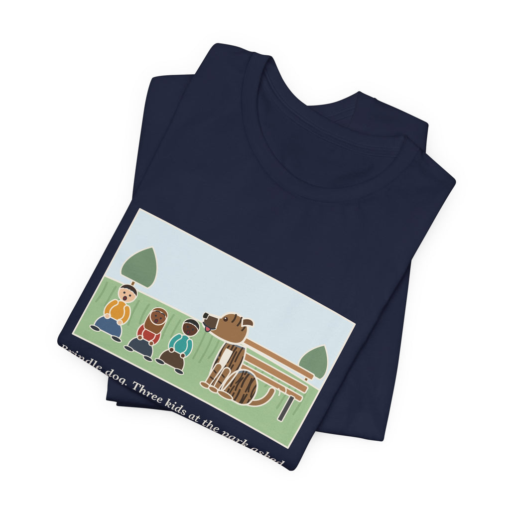 Funny Brindle Dog T-Shirt, Three Kids at the Park Asked If She Was Part Tiger, She Wagged Yes, Park Day Tee