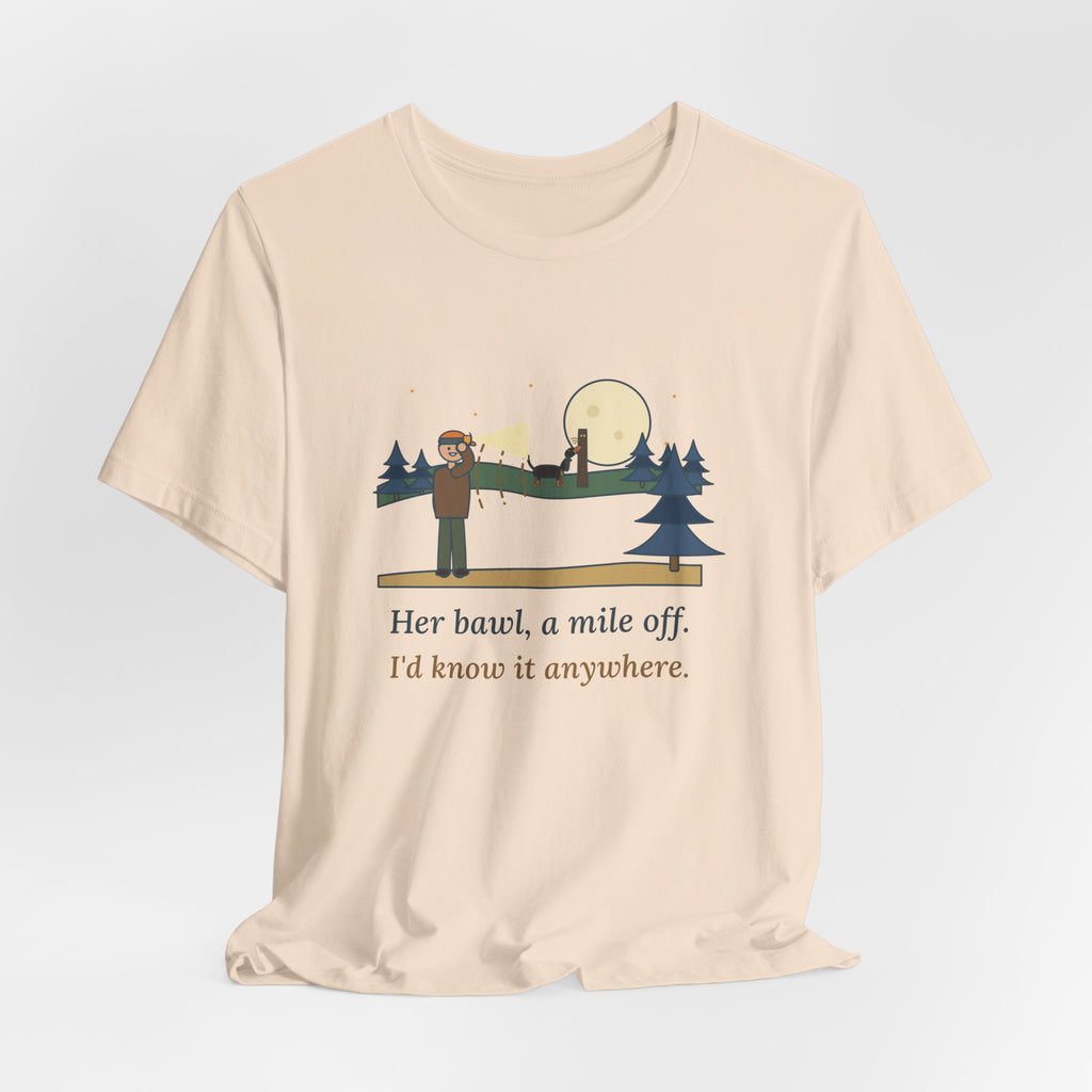 Coonhound T-Shirt - Her Bawl, a Mile Off. I'd Know It Anywhere. Hound Tee