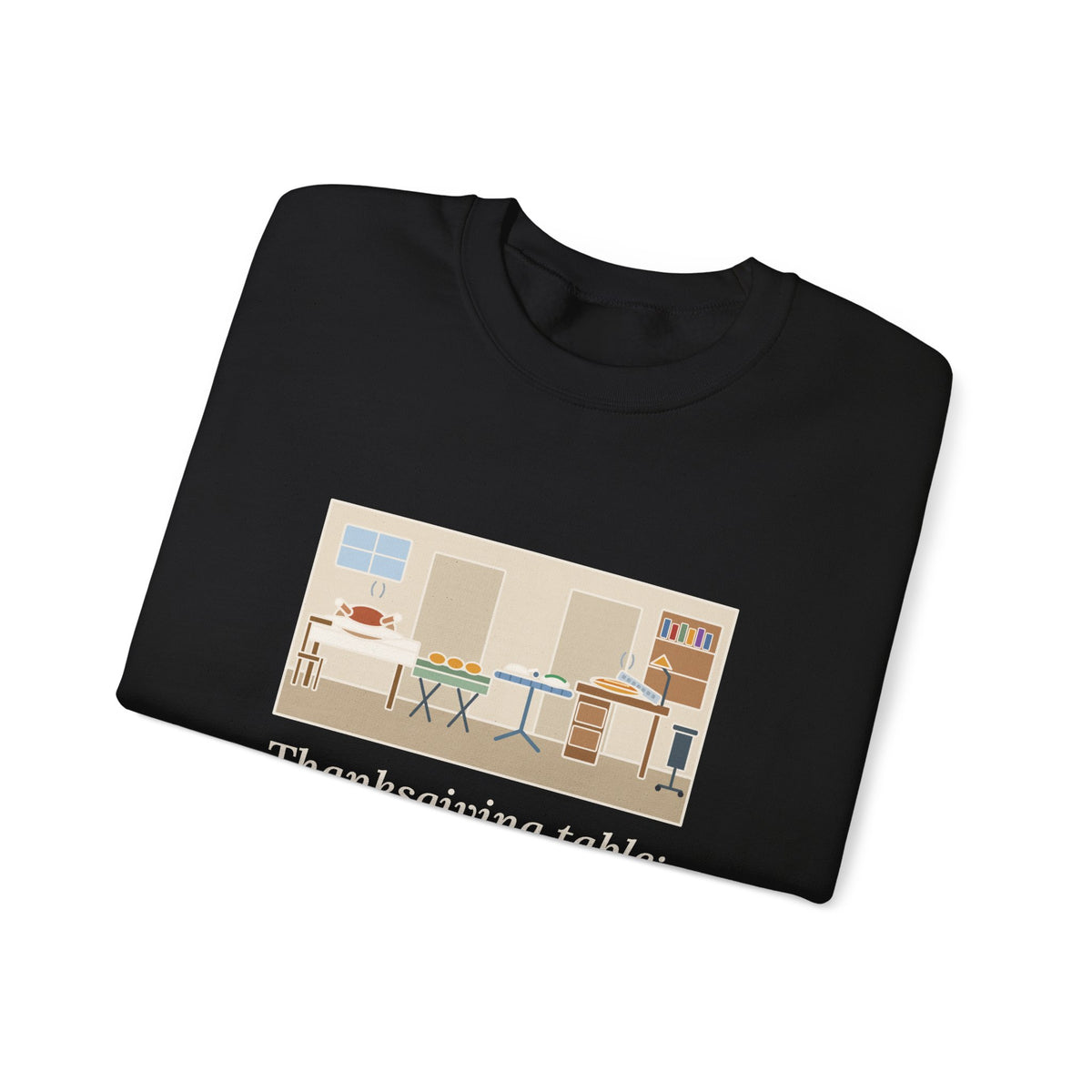 Funny Thanksgiving Sweatshirt, Four Tables and My Desk, Big Family Host Crewneck
