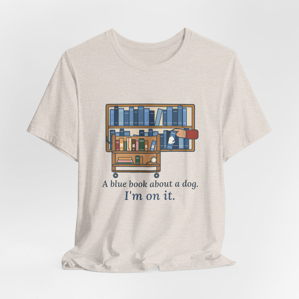 School Librarian T-Shirt - A Blue Book About a Dog. I'm On It. Funny Library Tee