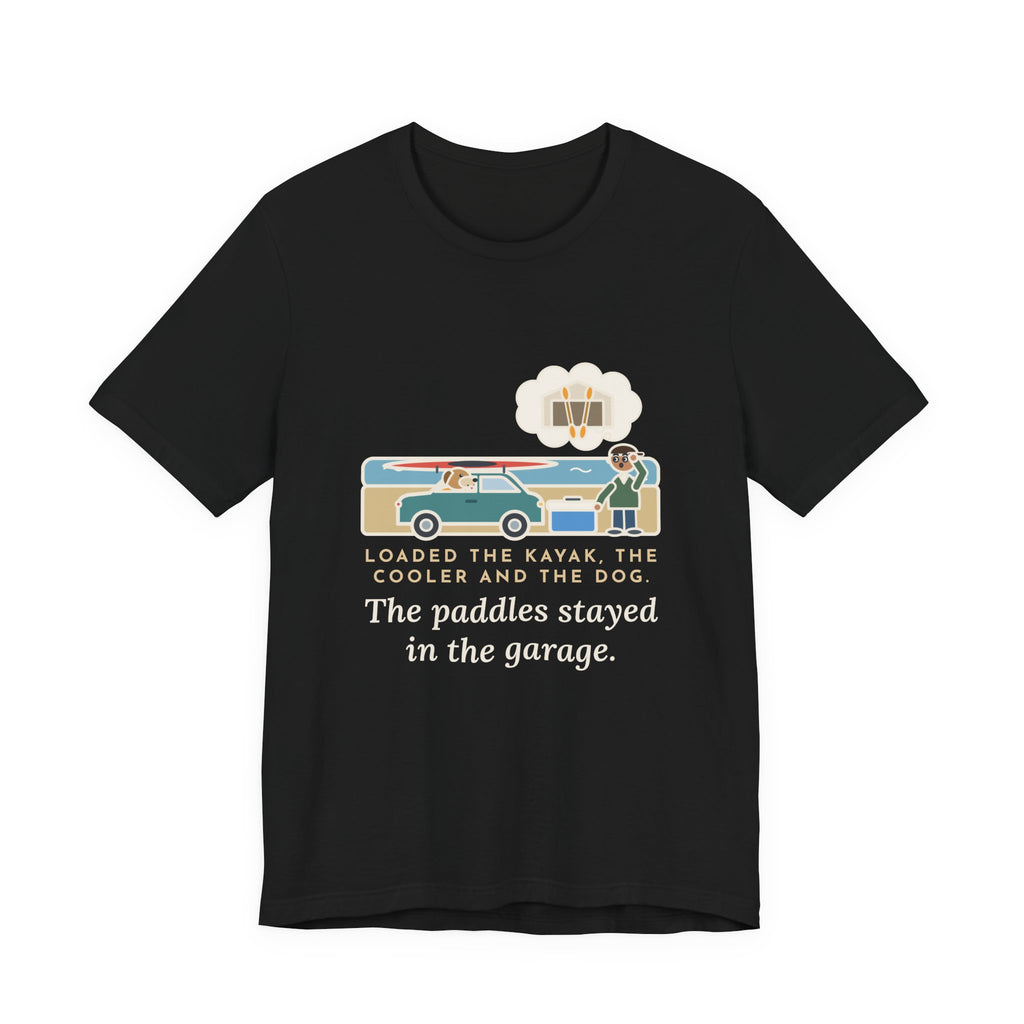 Funny Kayak T-Shirt, Loaded the Kayak, the Cooler and the Dog, Paddles Left Behind Tee
