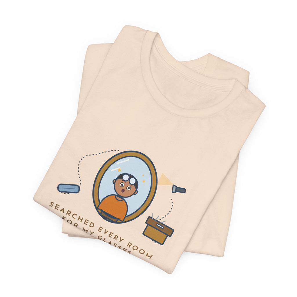 Funny Glasses T-Shirt - Searched Every Room for My Glasses, Found Them on My Forehead