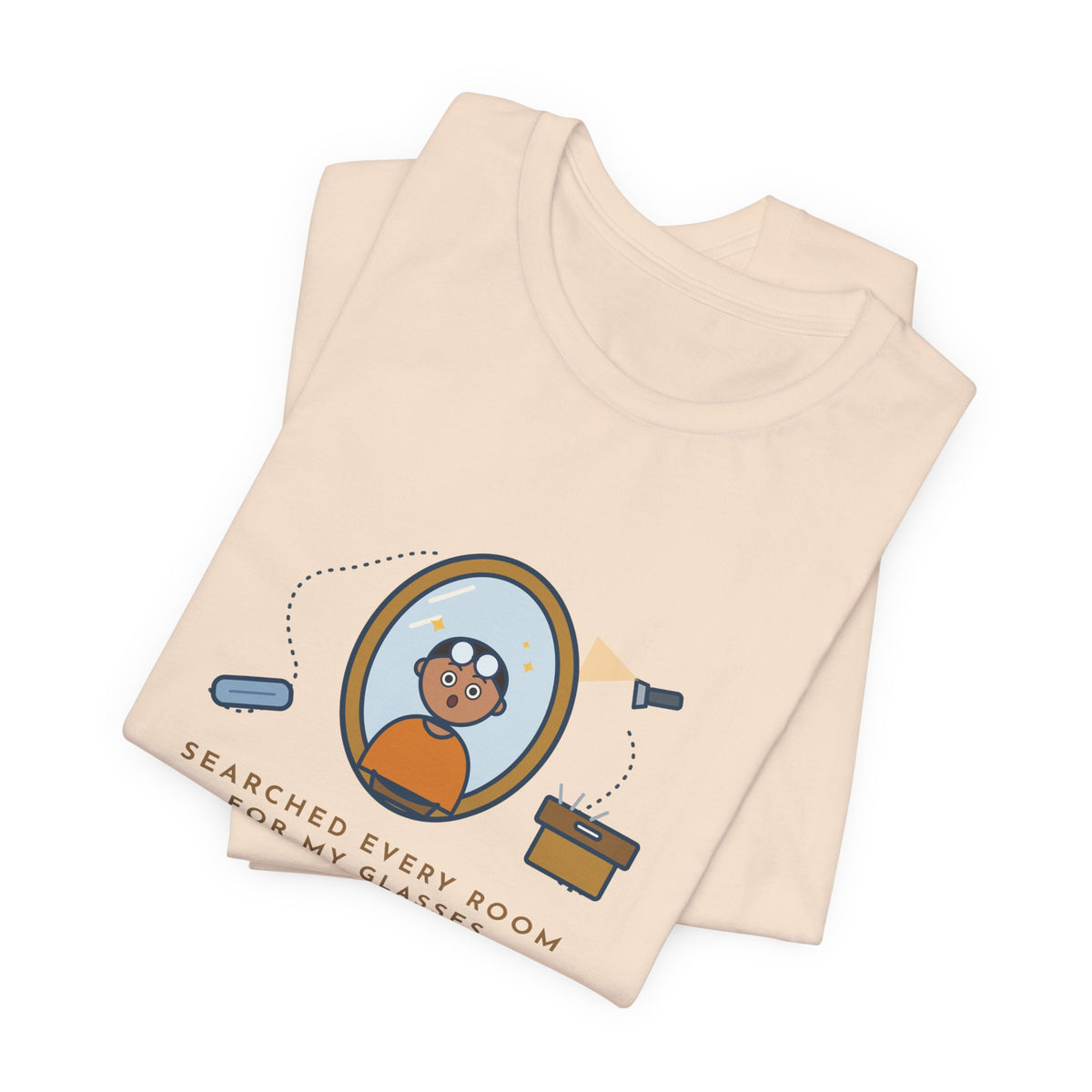Funny Glasses T-Shirt - Searched Every Room for My Glasses, Found Them on My Forehead