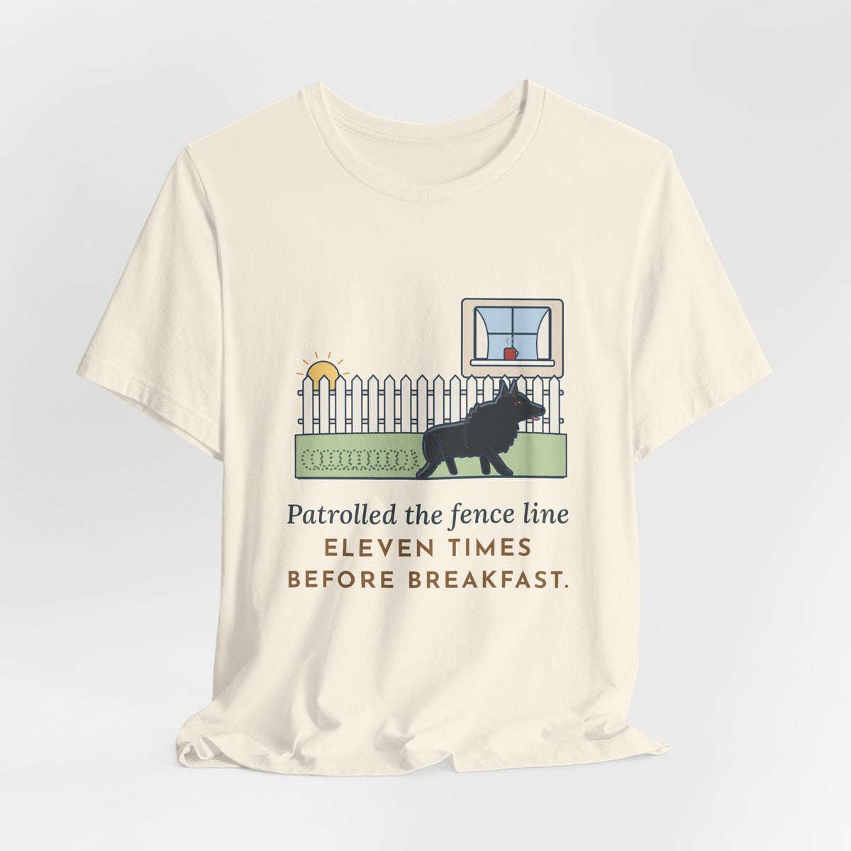 Schipperke T-Shirt - Patrolled the Fence Line Eleven Times Before Breakfast, Funny Dog Tee
