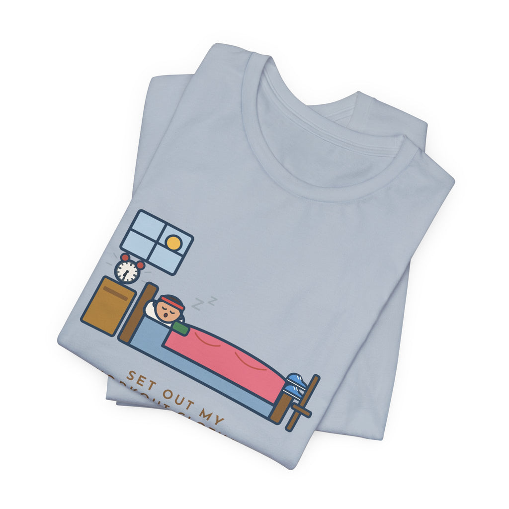 Funny Workout T-Shirt, Set Out My Clothes the Night Before, Slept in Them, Morning Bedroom Tee