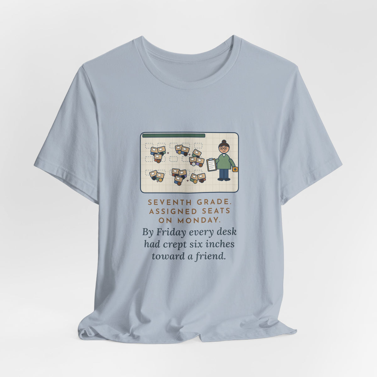 Funny 7th Grade Teacher T-Shirt, Assigned Seats Monday, By Friday Every Desk Crept Six Inches Toward a Friend, Desk Drift Tee