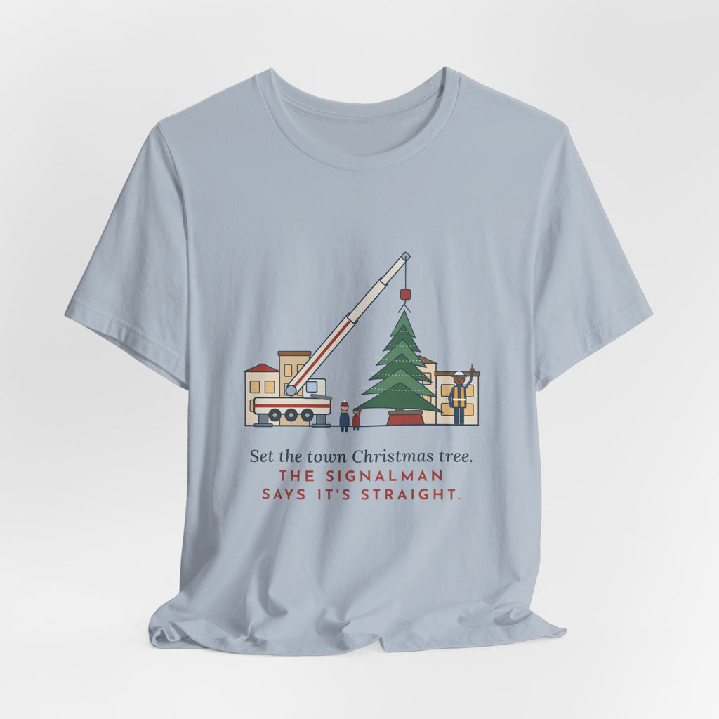 Crane Operator T-Shirt - Set the Town Christmas Tree. The Signalman Says It's Straight.