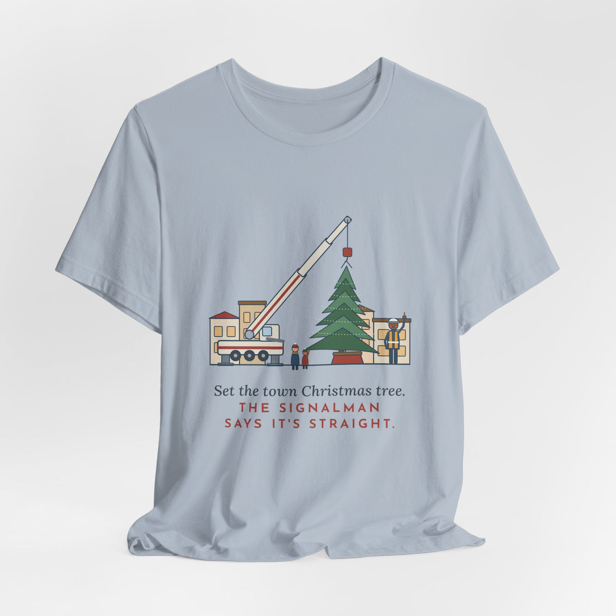 Crane Operator T-Shirt - Set the Town Christmas Tree. The Signalman Says It's Straight.
