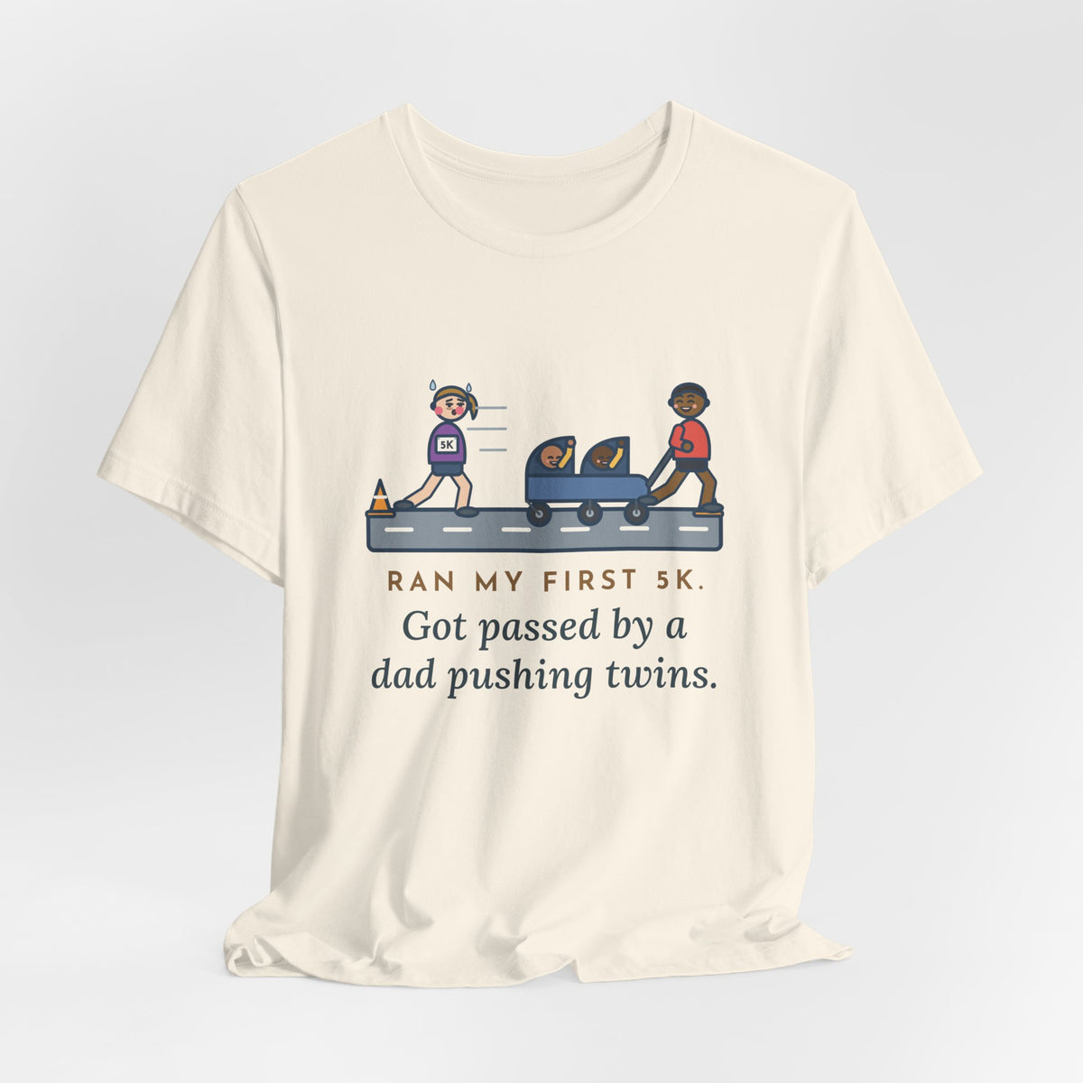 Funny 5K Runner T-Shirt, Ran My First 5K, Got Passed by a Dad Pushing Twins, Double Stroller Tee
