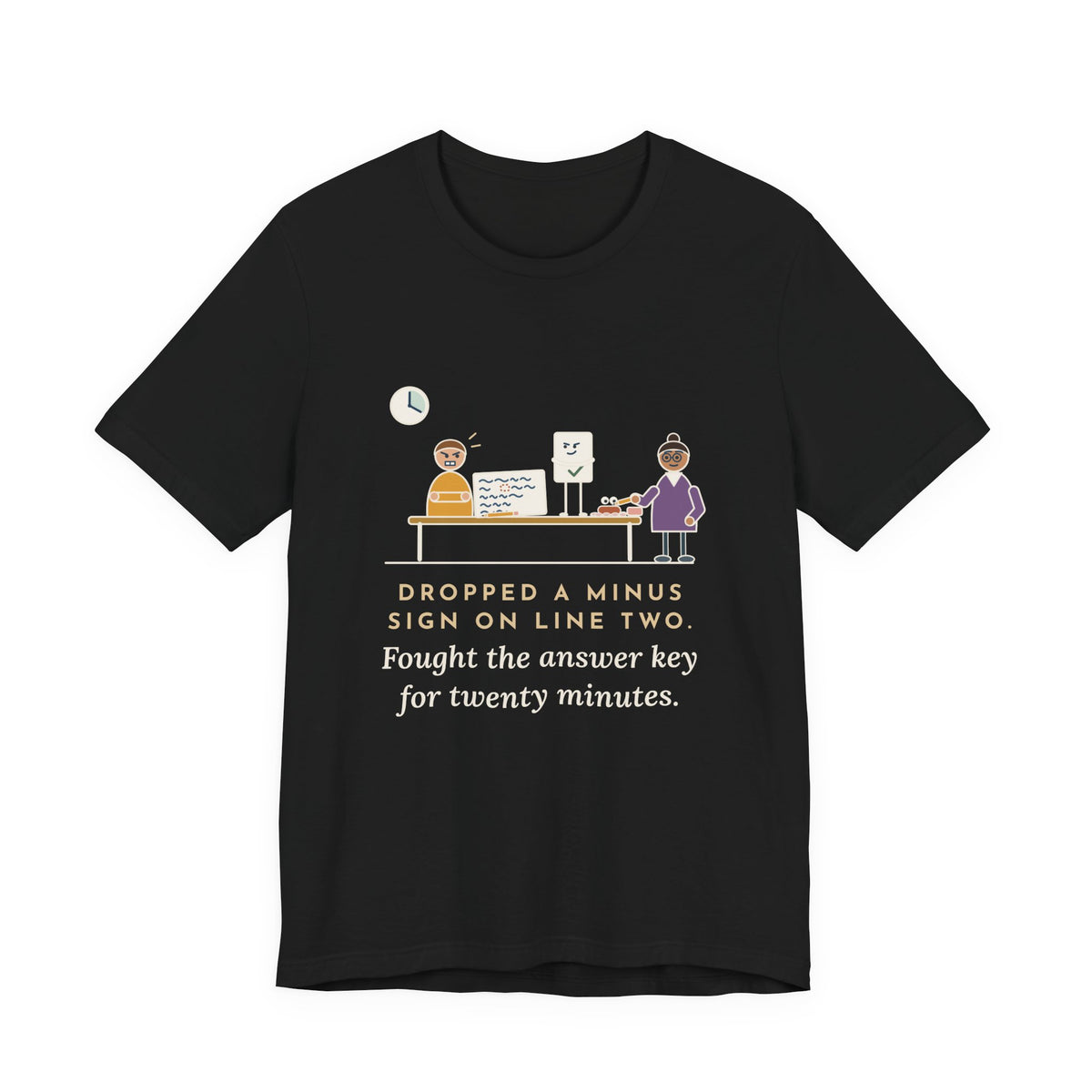 Algebra Teacher T-Shirt - Dropped a Minus Sign on Line Two. Fought the Answer Key for Twenty Minutes.