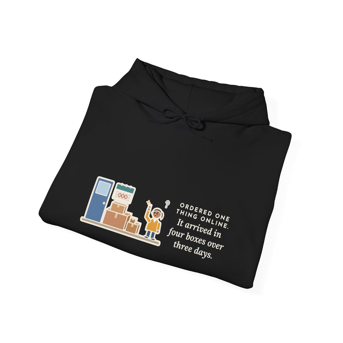 Funny Delivery Boxes Hoodie, Ordered One Thing Online, It Arrived in Four Boxes Over Three Days