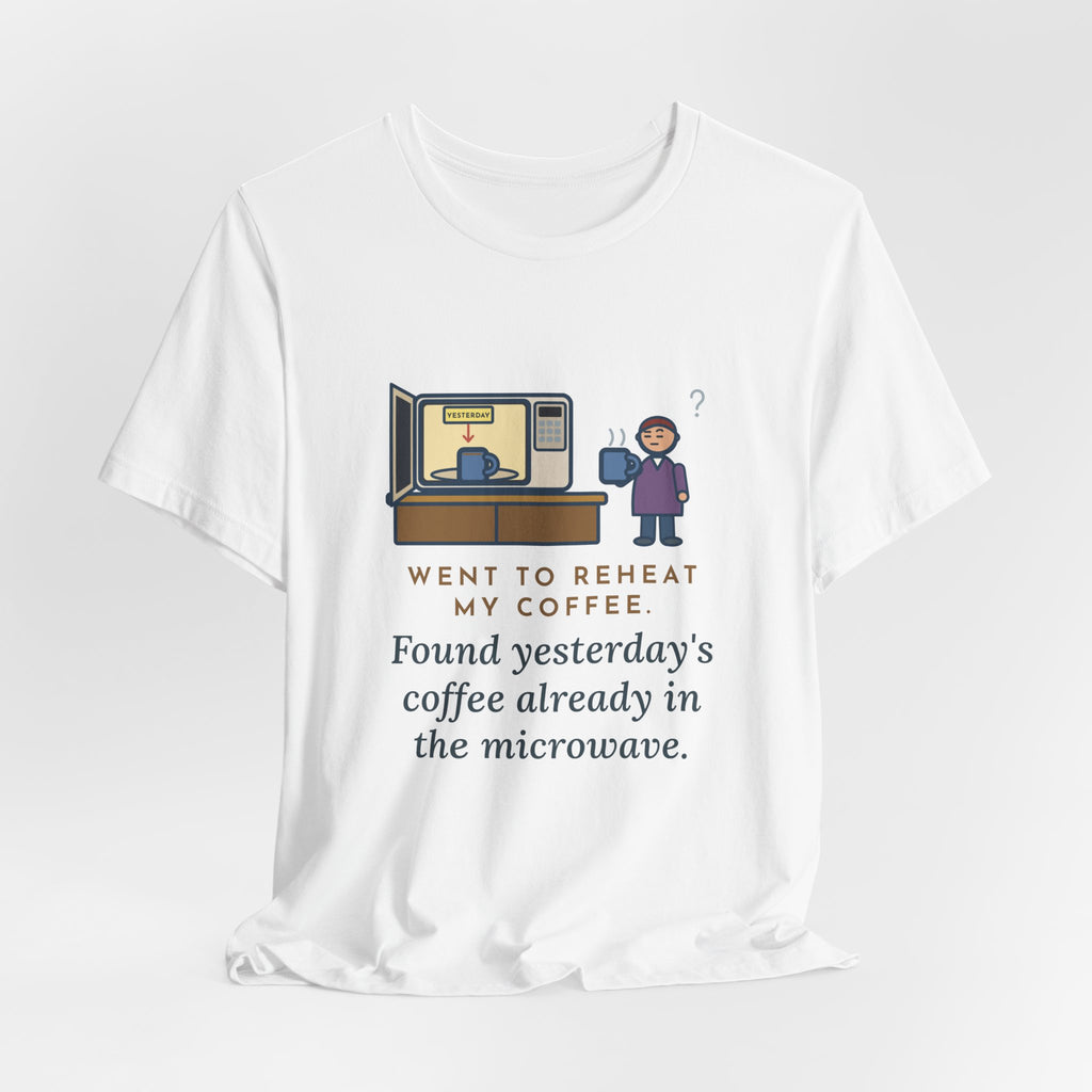 Funny Coffee T-Shirt, Went to Reheat Mine, Found Yesterday's Already in the Microwave, Two Mugs Tee